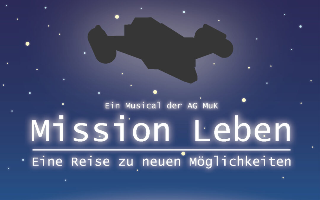 „Mission Leben – eine Reise zu neuen Möglichkeiten“ Ein Musical der AG MuK